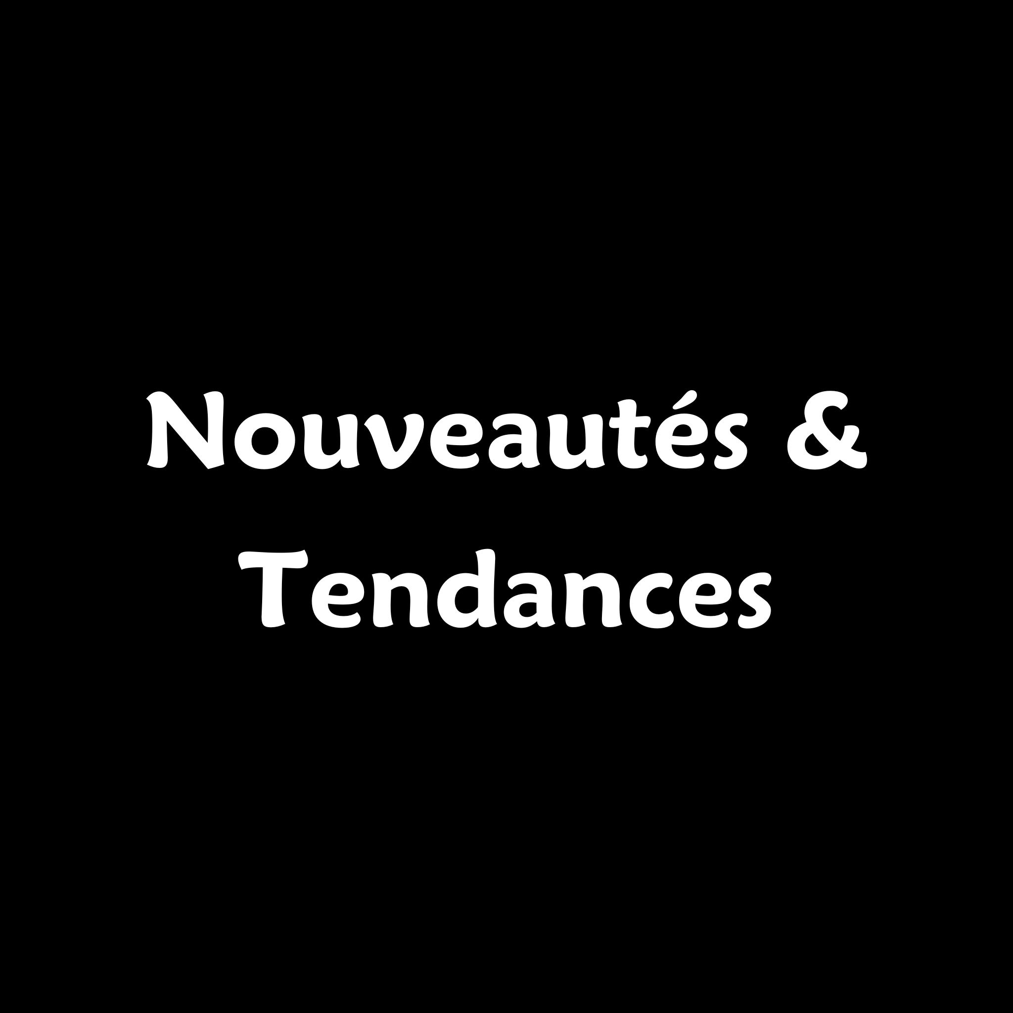 Nouveautés & Tendances